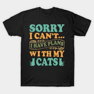 Sorry I Can't... I Have Plans With My Cats - Design For Cat Lovers T-Shirt